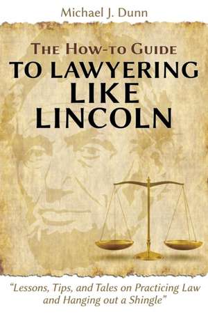 The How-To Guide to Lawyering Like Lincoln Lessons, Tips, and Tales on Practicing Law and Hanging Out a Shingle: Quo Vadis African Union? de Michael J. Dunn