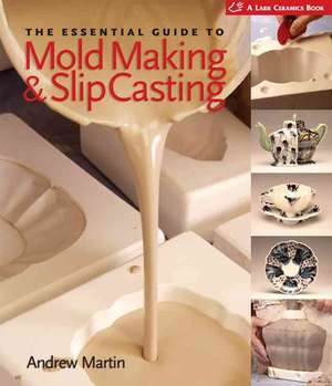 The Essential Guide to Mold Making & Slip Casting de Andrew Martin