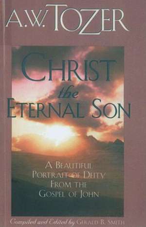 Christ the Eternal Son de A. W. Tozer