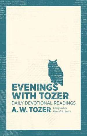 Evenings with Tozer: Daily Devotional Readings de A.W. TOZER