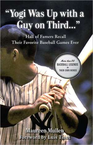 "Yogi Was Up with a Guy on Third...": Hall of Famers Recall Their Favorite Baseball Games Ever de Maureen Mullen