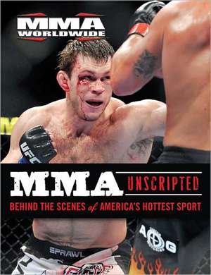 MMA Unscripted: Behind the Scenes of America's Hottest Sport de MMA Worldwide