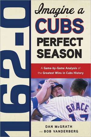 162-0: A Cubs Perfect Season de Dan McGrath