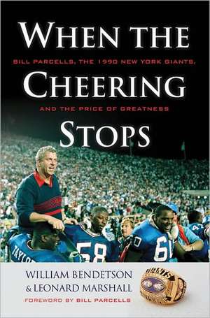 When the Cheering Stops: Bill Parcells, the 1990 New York Giants, and the Price of Greatness de William Bendetson