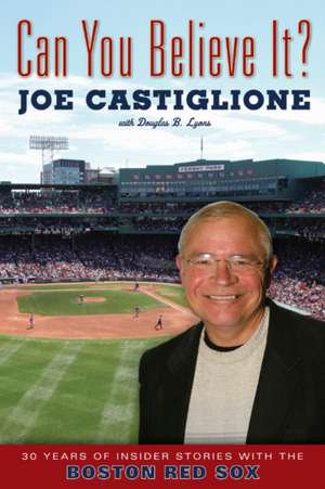 Can You Believe It?: 30 Years of Insider Stories with the Boston Red Sox de Joe Castiglione