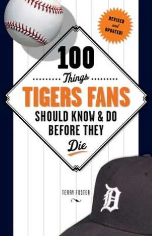 100 Things Tigers Fans Should Know & Do Before They Die de Terry Foster