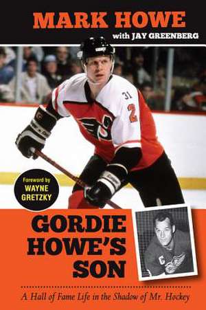 Gordie Howe's Son: A Hall of Fame Life in the Shadow of Mr. Hockey de Mark Howe