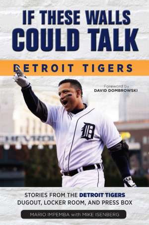 If These Walls Could Talk: Detroit Tigers: Stories from the Detroit Tigers' Dugout, Locker Room, and Press Box de Mario Impemba