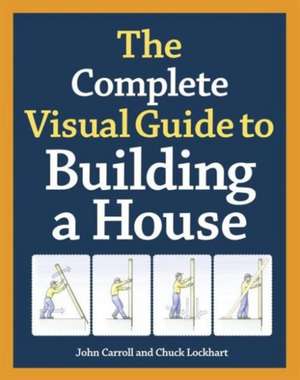 Complete Visual Guide to Building a House, The de J Carroll