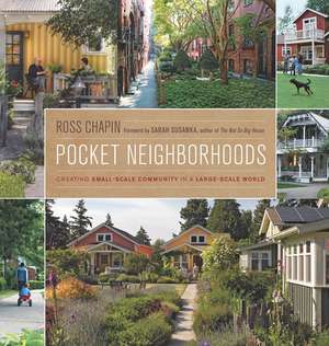 Pocket Neighborhoods: Creating Small-Scale Community in a Large-Scale World de Ross Chapin