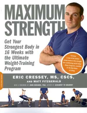 Maximum Strength: Get Your Strongest Body in 16 Weeks with the Ultimate Weight-Training Program de Eric Cressey