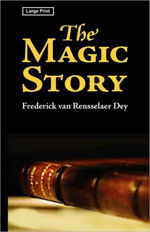 The Magic Story, Large-Print Edition de Frederic Van Rensselaer Dey