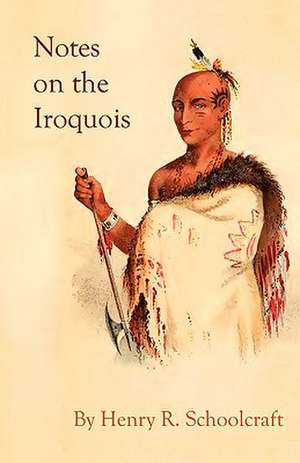 Notes on the Iroquois; Or Contributions to American History, Antiquities, and General Ethnology: A Period of about Two Hundred and Thirty de Henry R Schoolcraft