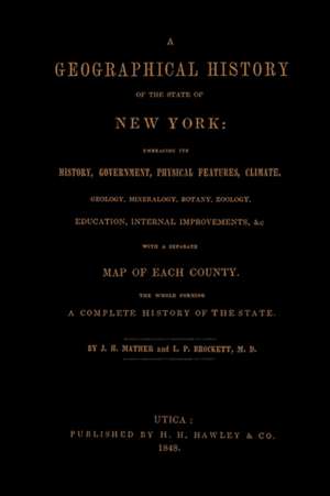 A Geographical History of the State of New York, (1848) Embracing Its History, Government, Physical Features, Climate, Geology, Mineralogy, Botany,: A Period of about Two Hundred and Thirty de J. H. Mather