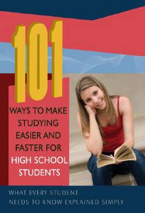 101 Ways to Make Studying Easier and Faster for High School Students: What Every Student Needs to Know Explained Simply de Janet Engle