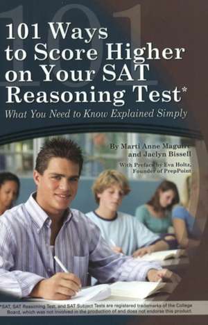 101 Ways to Score Higher on Your SAT Reasoning Test: What You Need to Know Explained Simply de Marti Anne Maguire