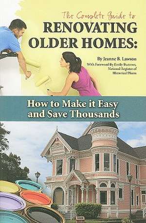 The Complete Guide to Renovating Older Homes: How to Make It Easy and Save Thousands de Jeanne B. Lawson