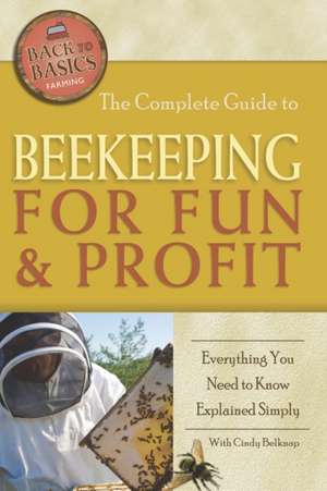 The Complete Guide to Beekeeping for Fun & Profit: Everything You Need to Know Explained Simply de Cindy Belknap