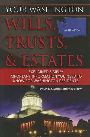 Your Washington Wills, Trusts, & Estates Explained Simply: Important Information You Need to Know for Washington Residents de Linda C. Ashar