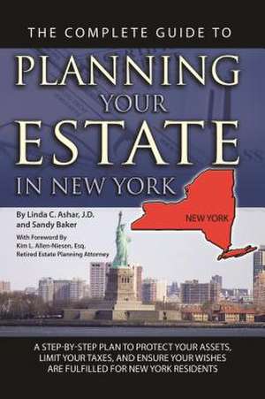 The Complete Guide to Planning Your Estate in New York: A Step-By-Step Plan to Protect Your Assets, Limit Your Taxes, and Ensure Your Wishes Are Fulfi de Linda C. Ashar