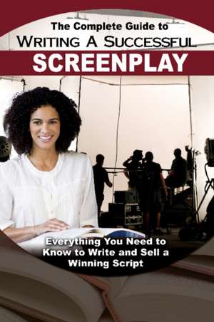 The Complete Guide to Writing a Successful Screenplay: Everything You Need to Know to Write and Sell a Winning Script de Melissa Samaroo