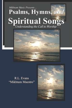 Psalms, Hymns, and Spiritual Songs: Understanding the Call to Worship de R. L. Evans