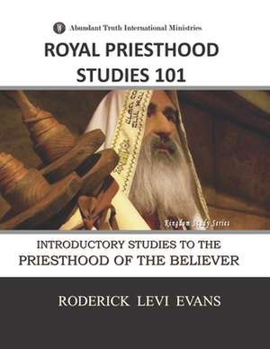 Royal Priesthood Studies 101: Introductory Studies to the Priesthood of the Believer de Roderick L. Evans