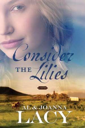 Consider the Lilies: A Novel de Al Lacy