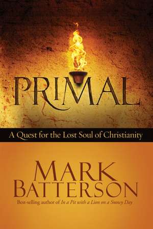 Primal: A Quest for the Lost Soul of Christianity de Mark Batterson