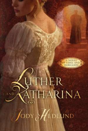 Luther and Katharina de Jody Hedlund