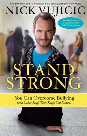 Stand Strong: You Can Overcome Bullying (and Other Stuff That Keeps You Down) de Nick Vujicic