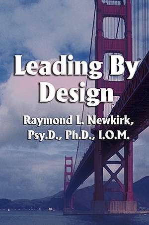 Leading by Design de Phd Iom Newkirk Psyd