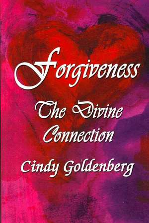 Forgiveness: The Divine Connection de Cindy Goldenberg