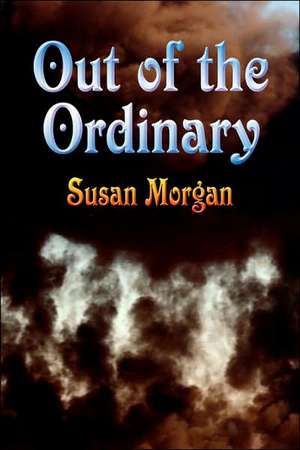 Out of the Ordinary de Susan Morgan