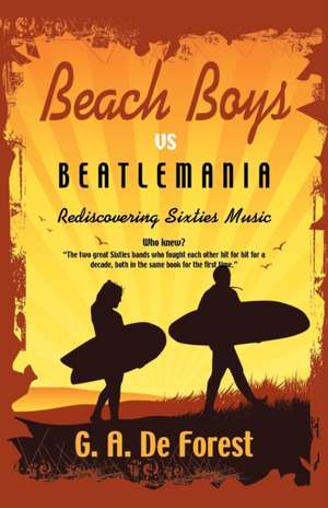 Beach Boys vs. Beatlemania: Rediscovering Sixties Music de G. A. De Forest