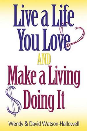 Live a Life You Love and Make a Living Doing It de Wendy Watson-Hallowell