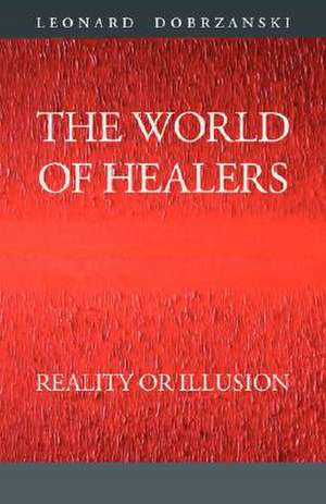 The World of Healers: Reality or Illusion de Leonard Dobrzanski