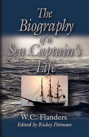 The Biography of a Sea Captain's Life: Written by Himself de W. C. Flanders