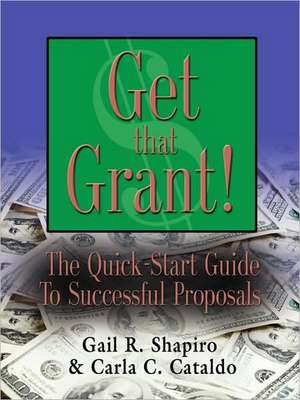 Get That Grant! the Quick-Start Guide to Successful Proposals - Second Edition de Gail R. Shapiro Edm