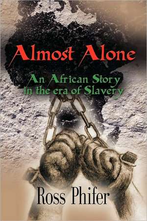 Almost Alone: An African Story in the Era of Slavery de Ross Phifer