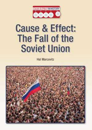 Cause & Effect: The Fall of the Soviet Union de Hal Marcovitz