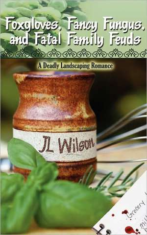 Foxgloves, Fancy Fungus, and Fatal Family Feuds de J L Wilson