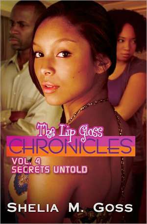 Lip Gloss Chronicles, The Vol. 4: Secrets Untold de Shelia M. Goss