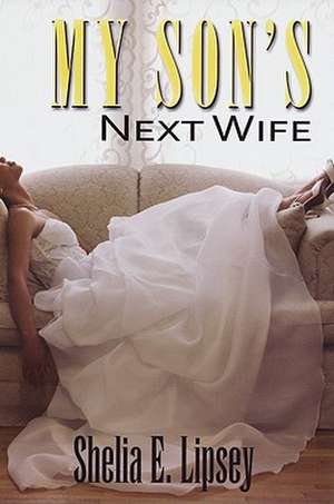 My Son's Next Wife de Shelia E. Lipsey