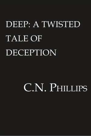 Deep: A Twisted Tale of Deception de C. N. Phillips