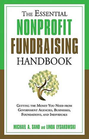 The Essential Nonprofit Fundraising Handbook: Getting the Money You Need from Government Agencies, Businesses, Foundations, and Individuals de Michael A. Sand