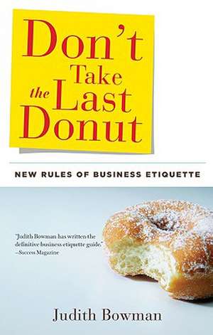 Don't Take the Last Donut: New Rules of Business Etiquette de Judith Bowman