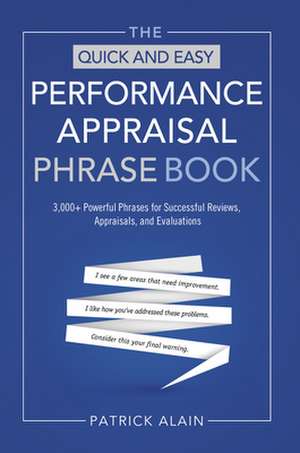 The Quick and Easy Performance Appraisal Phrase Book: 3000+ Powerful Phrases for Successful Reviews, Appraisals and Evaluations de Patrick Alain