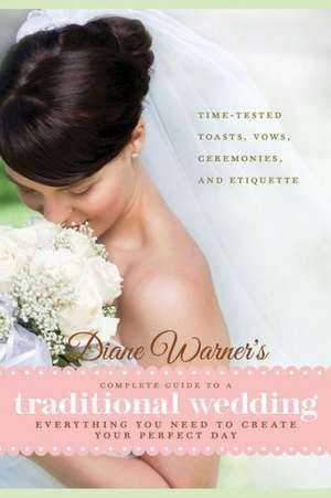 Diane Warner's Complete Guide to a Traditional Wedding: Time-Tested Toasts, Vows, Ceremonies, and Etiq de Diane Warner