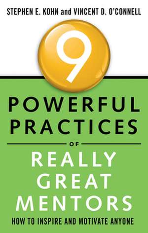 9 Powerful Practices of Really Great Mentors: How to Inspire and Motivate Anyone de Stephen Kohn